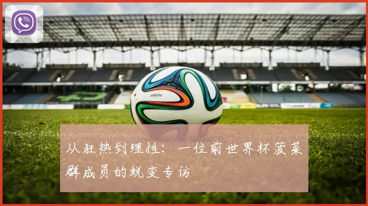 从狂热到理性:一位前世界杯菠菜群成员的蜕变专访