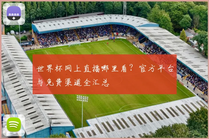 世界杯网上直播哪里看?官方平台与免费渠道全汇总