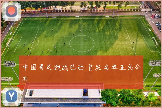 中国男足迎战巴西 首发名单正式公布
